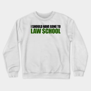 I should have gone to Law $chool Crewneck Sweatshirt